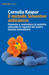 Copertina di 'Il metodo Simonton anticancro. Prevenire e combattere la malattia attivando le capacit del nostro sistema immunitario'