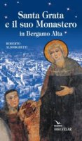 Santa Grata e il suo monastero in Bergamo alta - Roberto Alborghetti