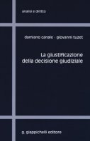 La giustificazione della decisione giudiziale - Canale Damiano, Tuzet Giovanni