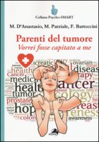 Parenti del tumore. Vorrei fosse capitato a me - D'Anastasio Massimiliano, Parziale Marina, Bartoccini Francesca