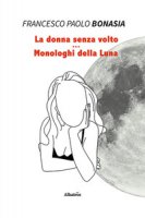 La donna senza volto. Monologhi della luna - Bonasia Francesco