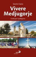 Vivere Medjugorje. Guida per il pellegrino - Saverio Gaeta