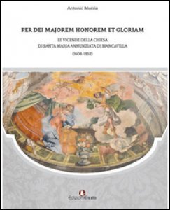 Copertina di 'Per dei majorem honorem et gloriam. Le vicende della chiesa di Santa Maria Annunziata di Biancavilla (1604-1952)'