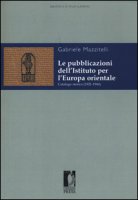 Le pubblicazioni dell'Istituto per l'Europa orientale. Catalogo storico (1921-1944) - Mazzitelli Gabriele