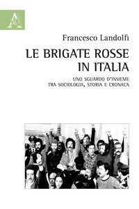 Copertina di 'Le Brigate Rosse in Italia. Uno sguardo d'insieme tra sociologia, storia e cronaca'