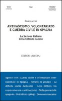 Antifascismo, volontariato e guerra civile in Spagna. La sezione italiana della Colonna Ascaso - Acciai Enrico