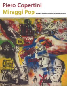 Copertina di 'Piero Copertini. Miraggi pop. Catalogo della mostra (Bologna, 7 aprile-3 maggio 2017)'