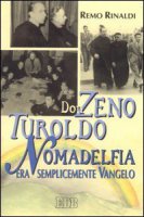 Don Zeno, Turoldo, Nomadelfia. Era semplicemente vangelo - Rinaldi Remo