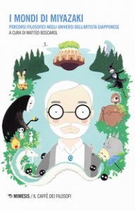 Copertina di 'I mondi di Miyazaki. Percorsi filosofici negli universi dell'artista giapponese'