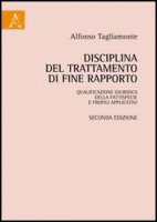 Disciplina del trattamento di fine rapporto: qualificazione giuridica della fattispecie e profili applicativi - Tagliamonte Alfonso