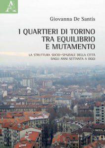 Copertina di 'I quartieri di Torino tra equilibrio e mutamento. La struttura socio-spaziale della citt dagli anni Settanta a oggi'