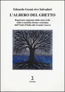 Copertina di 'L' albero del ghetto. Repertorio ragionato dello stato civile nella Comunit ebraica veneziana dall'Unit d'Italia alla Grande Guerra'