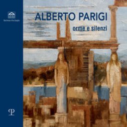 Copertina di 'Alberto Parigi. Orme e silenzi. Catalogo della mostra (Treviso, 7-20 maggio 2022). Ediz. illustrata'