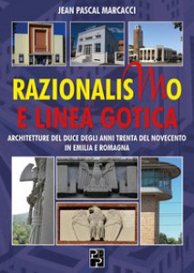 Copertina di 'Razionalismo e Linea Gotica. Architetture del Duce degli anni Trenta del Novecento in Emilia e Romagna'
