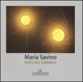Maria Savino. Percorsi luminosi. Ediz. a colori