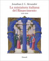 La miniatura italiana del Rinascimento 1450-1600 - Jonathan J. G. Alexander