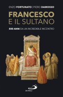 Francesco e il sultano - Enzo Fortunato , Piero Damosso