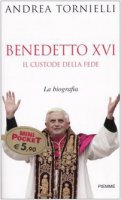 Benedetto XVI. Il custode della fede - Tornielli Andrea