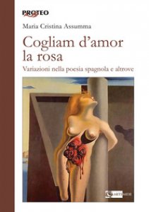 Copertina di 'Cogliam d'amor la rosa. Variazioni nella poesia spagnola e altrove'