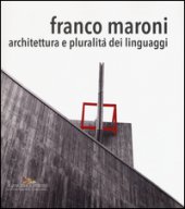 Franco Maroni. Architettura e pluralit dei linguaggi. Ediz. a colori
