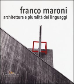 Copertina di 'Franco Maroni. Architettura e pluralit dei linguaggi. Ediz. a colori'