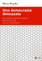 Una democrazia dimezzata. Autoselezione, selezione ed elezione delle donne in Italia - Regalia Marta