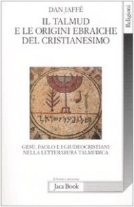 Copertina di 'Il Talmud e le origini ebraiche del cristianesimo'