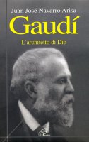 Gaudí. L'architetto di Dio - Navarro Arisa Juan J.