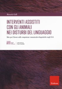 Copertina di 'Gli interventi assistiti con gli animali nei disturbi del linguaggio. Idee per il lavoro sulle competenze comunicativo-linguistiche negli IAA'