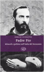 Copertina di 'Padre Pio. Miracoli e politica nell'Italia del Novecento'