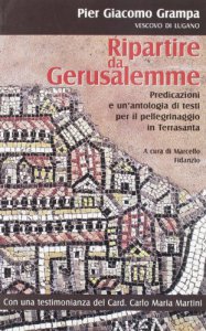 Copertina di 'Ripartire da Gerusalemme. Predicazioni e un'antologia di testi per il pellegrinaggio in Terrasanta'