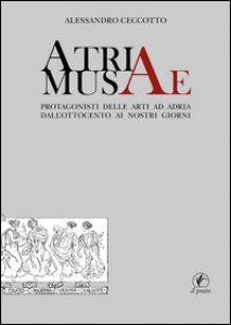 Copertina di 'Atriae musae. Protagonisti delle arti ad Adria dall'Ottocento ai nostri giorni'