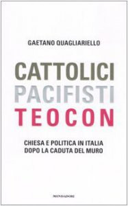 Copertina di 'Cattolici, pacifisti, teocon. Chiesa e politica in Italia dopo la caduta del muro'