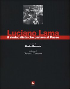Copertina di 'Luciano Lama il sindacalista che parlava al Paese. Ediz. illustrata'