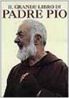 Il grande libro del beato padre Pio. Ricordi, testimonianze, immagini di un uomo straordinario - AA.VV.