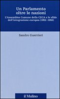 Un Parlamento oltre le nazioni. L'Assemblea Comune della CECA e le sfide dell'integrazione europea (1952-1958) - Guerrieri Sandro