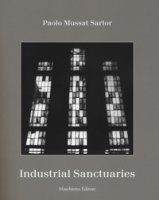 Industrial sanctuaries. Ediz. illustrata - Mussat Santor Paolo