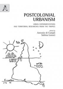 Copertina di 'Postcolonial urbanism. Urban experimentations and territorial researches from the tropics'