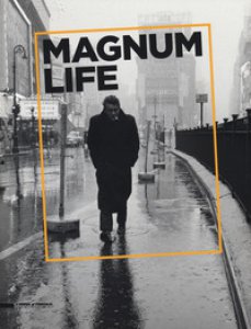 Copertina di 'Magnum Life il fotogiornalismo che ha fatto la storia. Catalogo della mostra (Cremona, 4 marzo-11 giugno 2017). Ediz. italiana e inglese'