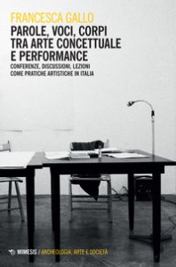 Copertina di 'Parole, voci, corpi tra arte concettuale e performance. Conferenze, discussioni, lezioni come pratiche artistiche in Italia'