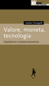 Copertina di 'Valore, moneta, tecnologia. Capitalismo e scienza economica'