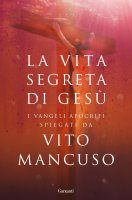 La vita segreta di Gesù - Vito Mancuso