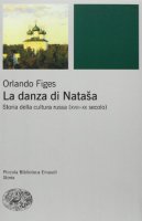 La danza di Natasha. Storia della cultura russa (XVIII-XX secolo) - Figes Orlando