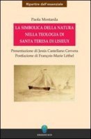 La simbolica della natura nella teologia di santa Teresa di Lisieux - Mostarda Paola