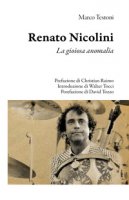 Renato Nicolini. La gioiosa anomalia - Testoni Marco
