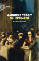 Gli Effinger. Una saga berlinese - Tergit Gabriel
