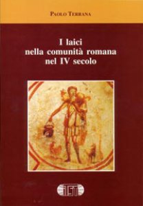Copertina di 'I laici nella comunit romana nel IV secolo'
