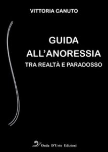 Copertina di 'Guida all'anoressia. Tra realt e paradosso'