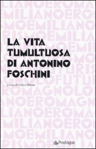 Copertina di 'La vita tumultuosa di Antonio Foschini'