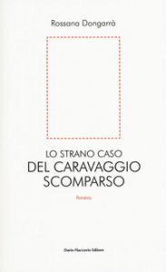 Copertina di 'Lo strano caso del Caravaggio scomparso'